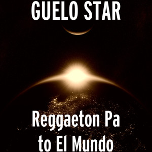 Listen to Reggaeton Pa to el Mundo (Explicit) song with lyrics from Guelo Star
