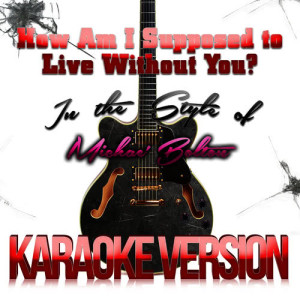 ดาวน์โหลดและฟังเพลง How Am I Supposed to Live Without You? (In the Style of Michael Bolton) [Karaoke Version] (伴奏) พร้อมเนื้อเพลงจาก Karaoke - Ameritz