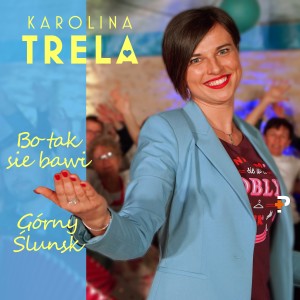 收聽Karolina Trela的Bo tak sie bawi Górny Ślunsk歌詞歌曲