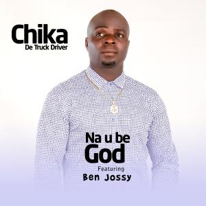Listen to Na U Be God (feat. Ben Jossy) song with lyrics from Chika The Truck Driver