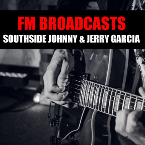 FM Broadcasts Southside Johnny & Jerry Garcia