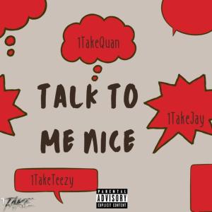 1TakeJay的專輯Talk to me nice (feat. 1TakeJay & 1TakeTeezy) [Explicit]