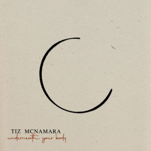 Listen to Underneath Your Body song with lyrics from Tiz McNamara