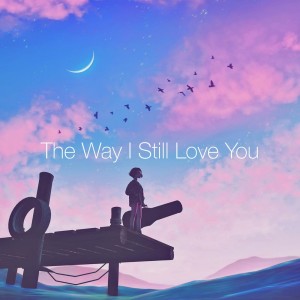 ดาวน์โหลดและฟังเพลง The Way I Still Love You (治愈版) พร้อมเนื้อเพลงจาก ALisa