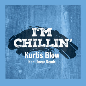 Kurtis Blow的專輯I'm Chillin' (Non.Linear Remix)