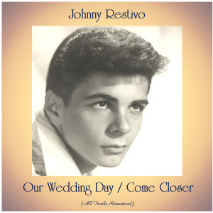 Album Our Wedding Day / Come Closer (All Tracks Remastered) from Johnny Restivo