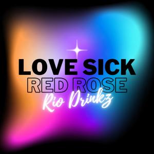 收聽Red Rose的LOVE SICK (feat. Rio Drinkz) (Explicit)歌詞歌曲