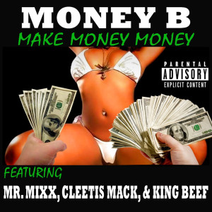Listen to Make Money Money (feat. Mr. Mixx, Cleetis Mack & King Beef) (Explicit) song with lyrics from Money B