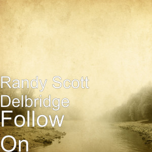 Dengarkan lagu Follow On nyanyian Randy Scott Delbridge dengan lirik
