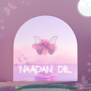 Listen to Naadan Dil song with lyrics from Renu Chaudhary