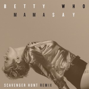 ดาวน์โหลดและฟังเพลง Mama Say (Scavenger Hunt Remix) พร้อมเนื้อเพลงจาก BETTY WHO