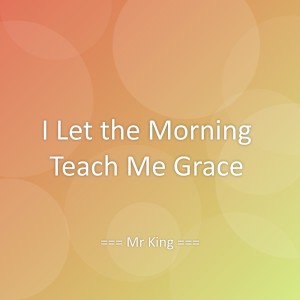 Album I Let the Morning Teach Me Grace from Mr King
