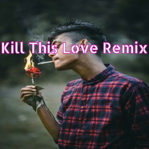 Dengarkan Kill This Love (Remix) lagu dari Dj Electro Korea dengan lirik