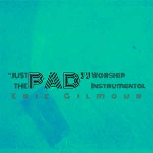 Album Just the Pad (Worship Instrumental) from Eric Gilmour