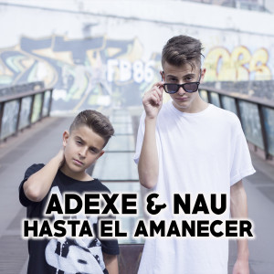 Listen to Hasta el Amanecer song with lyrics from Adexe & Nau