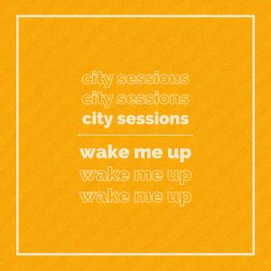 收聽City Sessions的Wake Me Up歌詞歌曲