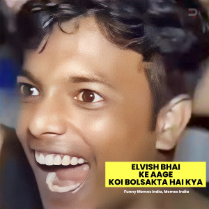 Listen to Elvish Bhai Ke Aage koi bol sakta hai kya (Refix) song with lyrics from Funny Memes India