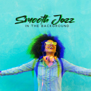 Album Smooth Jazz in the Background (Uplift Your Mood, Break for Relaxation, Daily Chores & Quality Time) from 