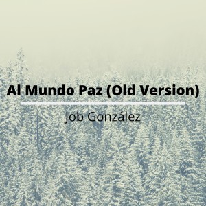 Listen to Al Mundo Paz(Old Version) song with lyrics from Job Gonzalez