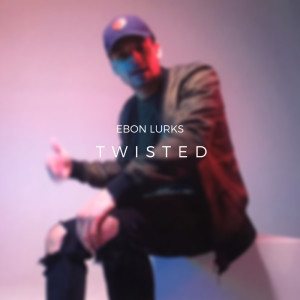 收聽Ebon Lurks的Twisted (Explicit)歌詞歌曲