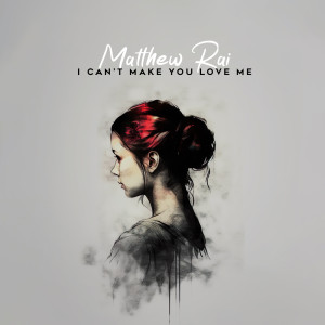 Listen to I Can't Make You Love Me song with lyrics from Matthew Rai
