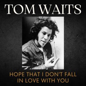 Tom Waits的专辑Hope That I Don't Fall In Love With You