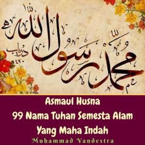 收听Muhammad Vandestra的Asmaul Husna 99 Nama Tuhan Semesta Alam Yang Maha Indah歌词歌曲