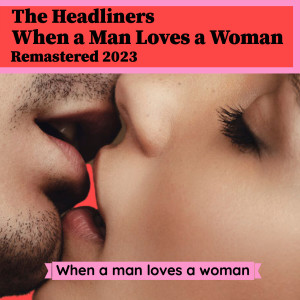 อัลบัม When a man loves a woman (Remastered 2023) ศิลปิน The Headliners