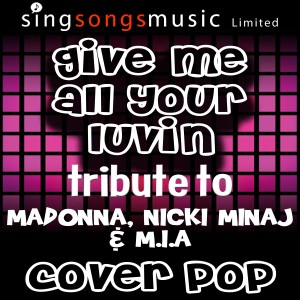 ดาวน์โหลดและฟังเพลง Give Me All Your Luvin' (Tribute to Madonna, Nicki Minaj & M.I.A) พร้อมเนื้อเพลงจาก Cover Pop