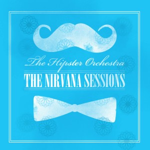 อัลบัม The Nirvana Sessions ศิลปิน The Hipster Orchestra
