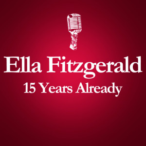 Ella Fitzgerald的專輯1996 – 2011 : 15 Years Already... (Anniversary Album Celebrating The Death Of Ella Fitzgerald 15 Years Ago)