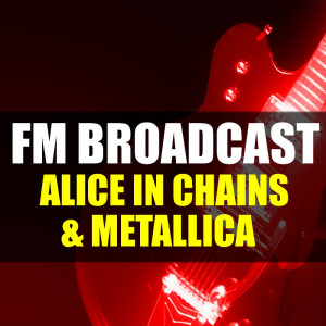 Album FM Broadcast Alice In Chains & Metallica from Alice In Chains
