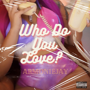 ดาวน์โหลดและฟังเพลง Who Do You Love? (Explicit) พร้อมเนื้อเพลงจาก ArmonieJAY