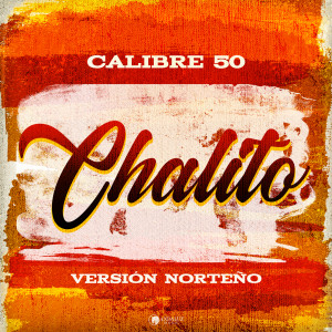 อัลบัม Chalito (Versión Norteño) ศิลปิน Calibre 50