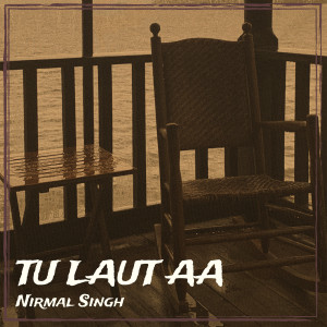 收聽Nirmal SIngh的Tu Laut Aa歌詞歌曲