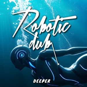 收聽Robotic Dub的Deeper歌詞歌曲