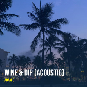 Listen to Wine & Dip (Acoustic) song with lyrics from Adam O