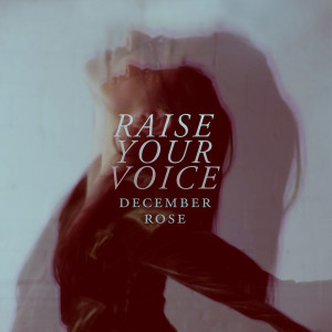 收聽December Rose的Raise Your Voice歌詞歌曲