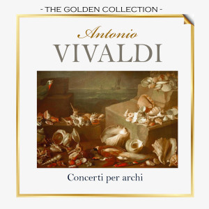 The Golden Collection, Antonio Vivaldi - Concerti per archi dari I Virtuosi Dell' Ensemble Di Venezia