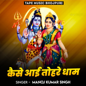 Listen to Kaise Aai Tohare Dham song with lyrics from Manoj Kumar Singh