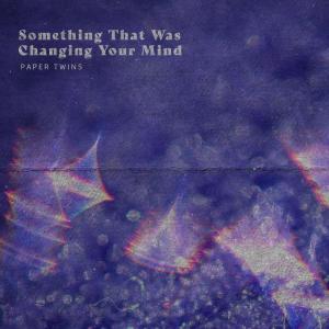 ดาวน์โหลดและฟังเพลง Something That Was Changing Your Mind (其他) พร้อมเนื้อเพลงจาก Paper Twins