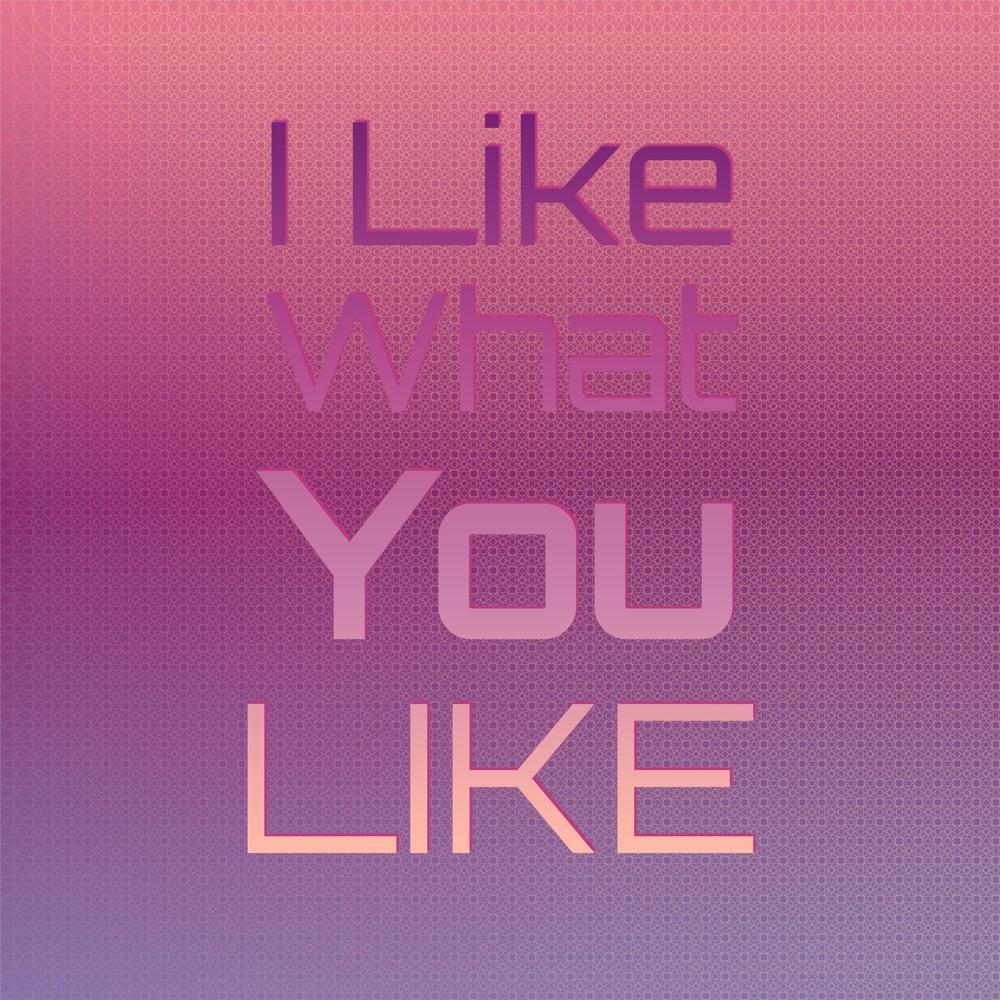 I Like What You Like