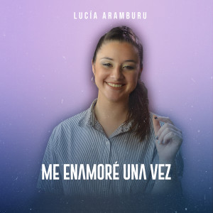 收聽Lucia Aramburu的Me Enamoré Una Vez歌詞歌曲