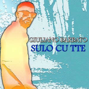 Listen to Sulo cu' tte song with lyrics from Giuliano Barbato