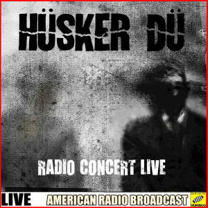 Hüsker Dü - Radio Concert Live
