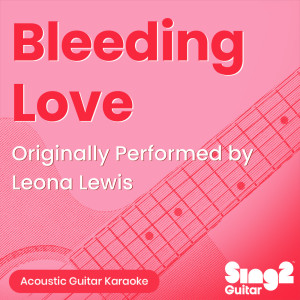 Bleeding Love (Originally Performed by Leona Lewis) (Acoustic Guitar Karaoke) dari Sing2Guitar