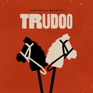Fantastic Negrito的專輯Trudoo