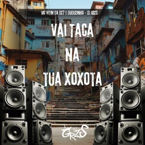 Album Vai Taca Na Tua Xoxota (Explicit) from DJ Grzs