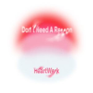 ดาวน์โหลดและฟังเพลง Don't Need A Reason พร้อมเนื้อเพลงจาก HeartWerk