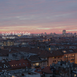 Listen to Ako Ne Sanjaš song with lyrics from U Pol' 9 Kod Sabe